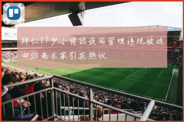 拜仁17岁小将因夜间管理违规被迫回归老东家引发热议